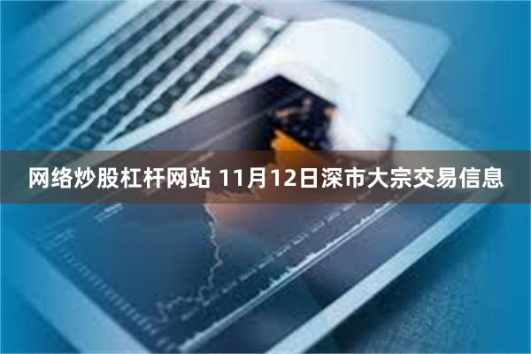 网络炒股杠杆网站 11月12日深市大宗交易信息