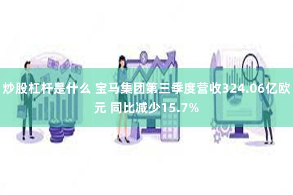 炒股杠杆是什么 宝马集团第三季度营收324.06亿欧元 同比减少15.7%